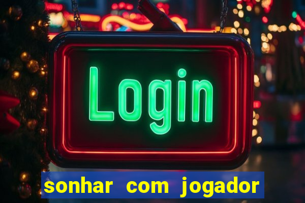 sonhar com jogador de futebol famoso
